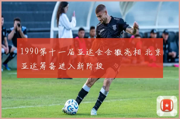 1990第十一届亚运会会徽亮相 北京亚运筹备进入新阶段